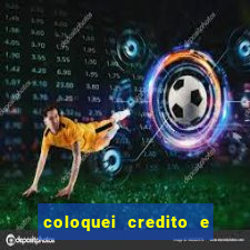 coloquei credito e nao caiu vivo